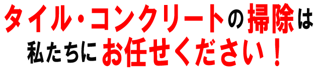 タイル・コンクリートの掃除は、私たちにお任せ下さい！