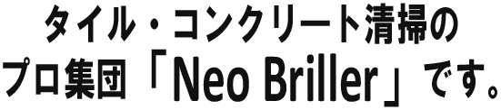タイル・コンクリート清掃のプロ集団「NeoBriller」です。